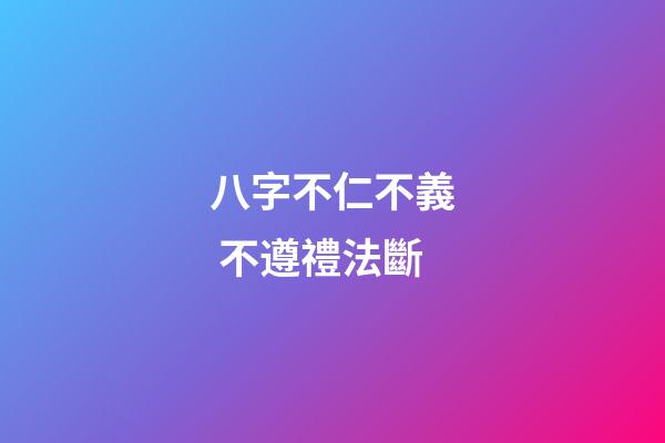 八字不仁.不義 不遵禮法斷